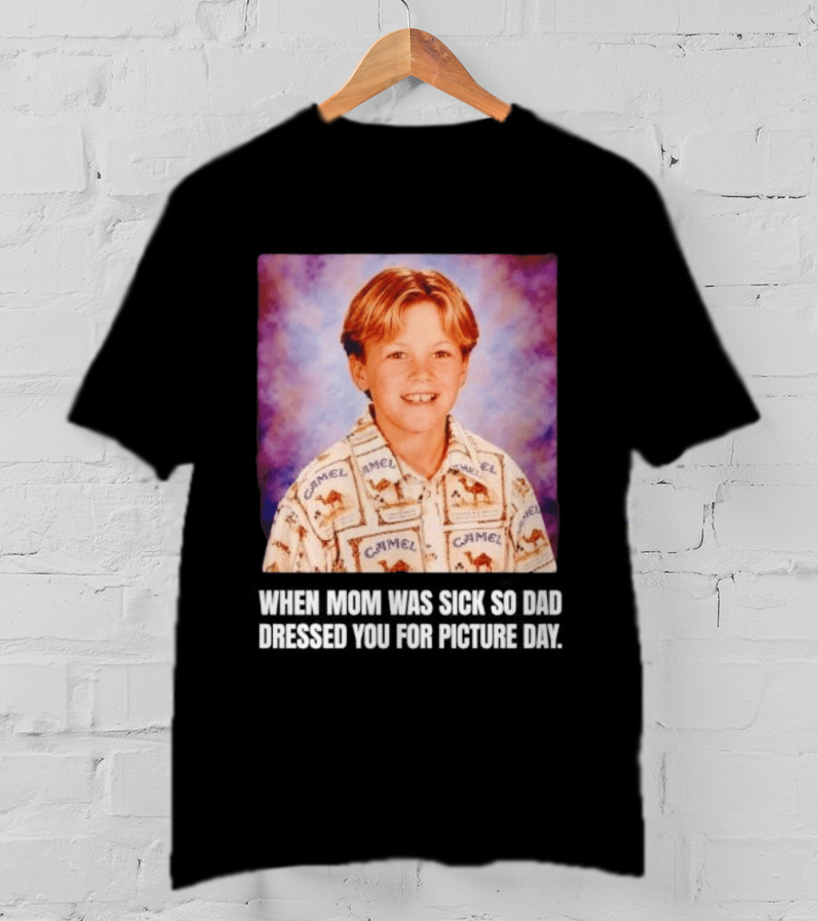 When Mom Was Sick So Dad Dressed You Camel Print Picture Day T-Shirt
