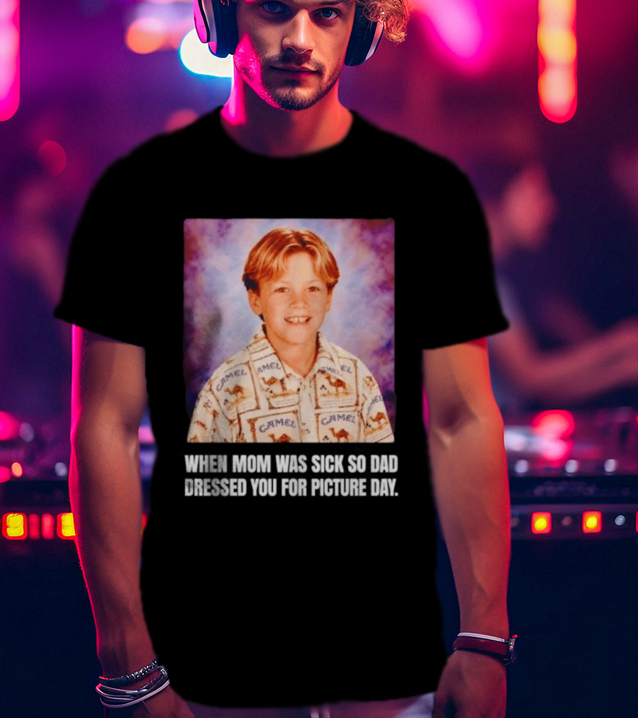 When Mom Was Sick So Dad Dressed You Camel Print Picture Day T-Shirt