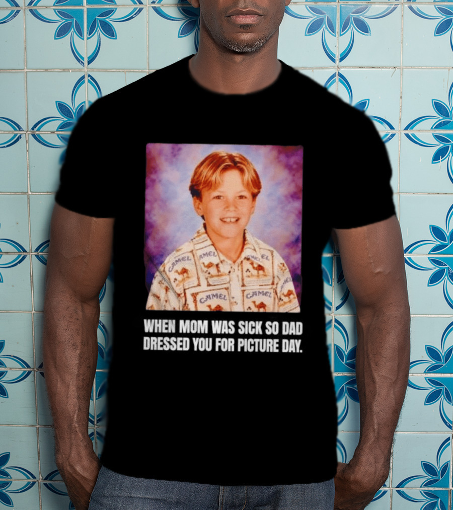 When Mom Was Sick So Dad Dressed You Camel Print Picture Day T-Shirt