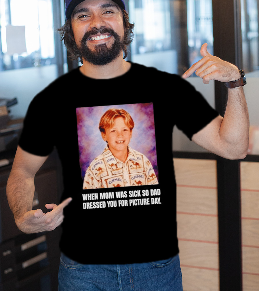 When Mom Was Sick So Dad Dressed You Camel Print Picture Day T-Shirt