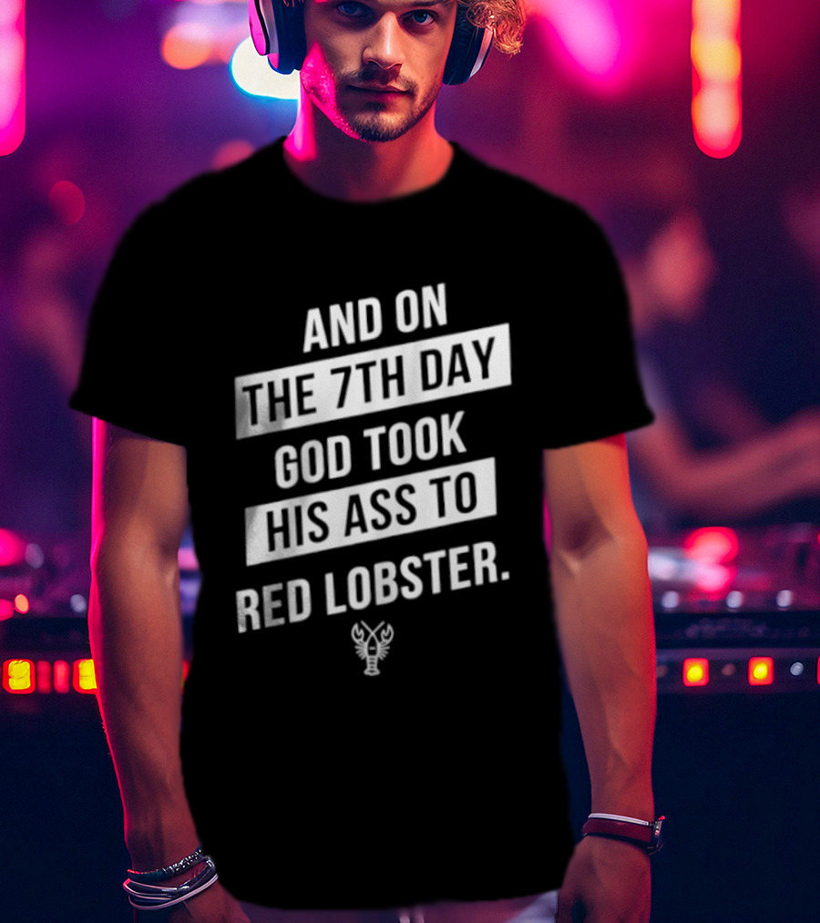 And On The 7th Day God Took His Ass To Red Lobster Witty Seafood Humor T-Shirt