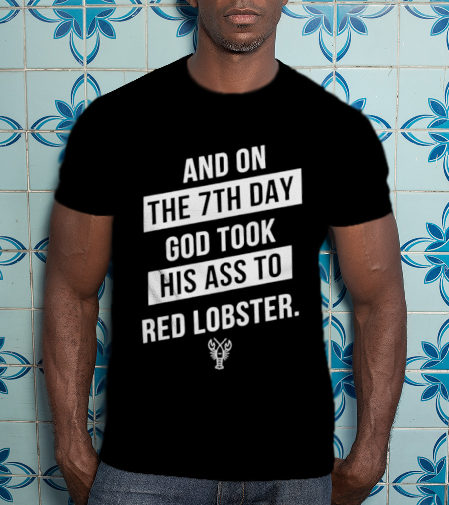 And On The 7th Day God Took His Ass To Red Lobster Witty Seafood Humor T-Shirt