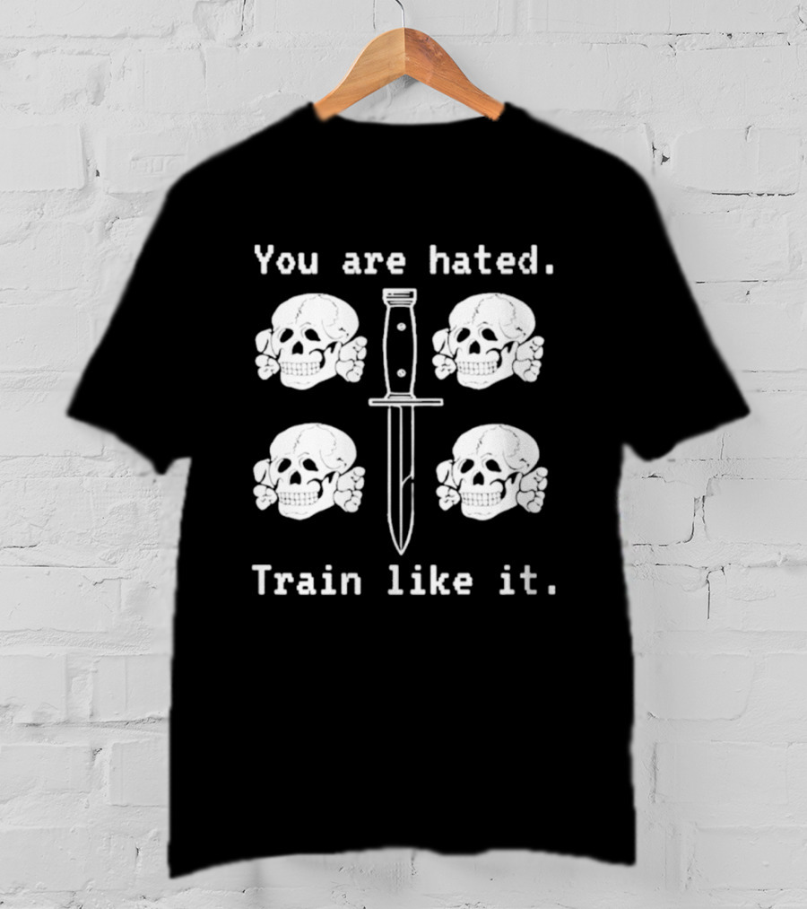 You Are Hated Skull Knife Train Like It T-Shirt