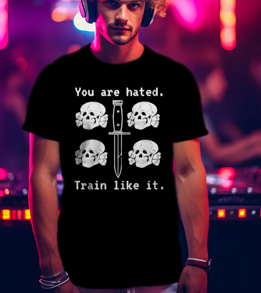 You Are Hated Skull Knife Train Like It T-Shirt