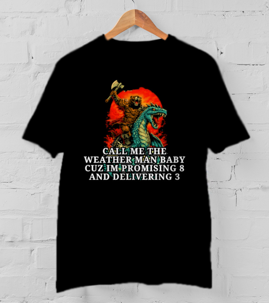 Call Me The Weather Man Baby Cuz Im Promising 8 And Delivering 3 Bear Riding Rex Axe Sunset T-Shirt