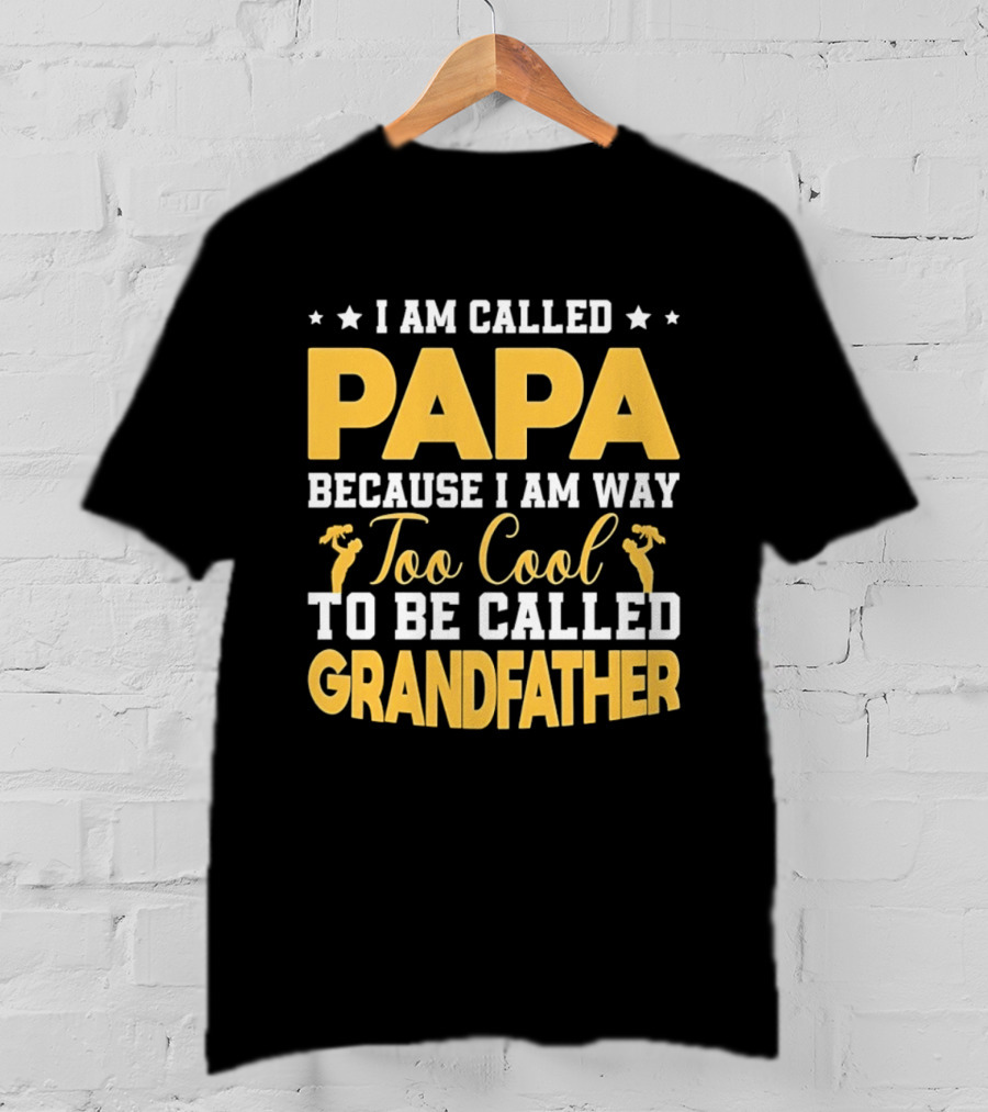 I Am Called Papa Because I Am Way Too Cool To Be Called Grandfather T-Shirt