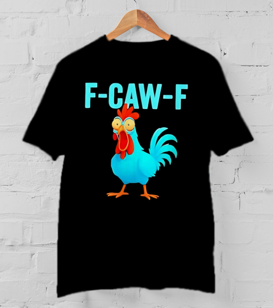 F Caw F Rooster Chicken Humor Farm Animal Bird Lovers T-Shirt