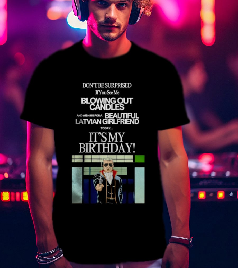 Don't Be Surprised If You See Me Blowing Out Candles Beautiful Latvian Girlfriend It's My Birthday! T-Shirt
