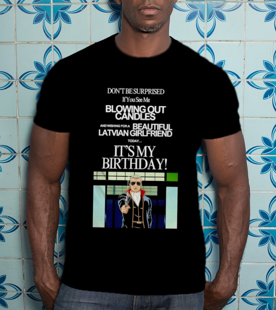Don't Be Surprised If You See Me Blowing Out Candles Beautiful Latvian Girlfriend It's My Birthday! T-Shirt