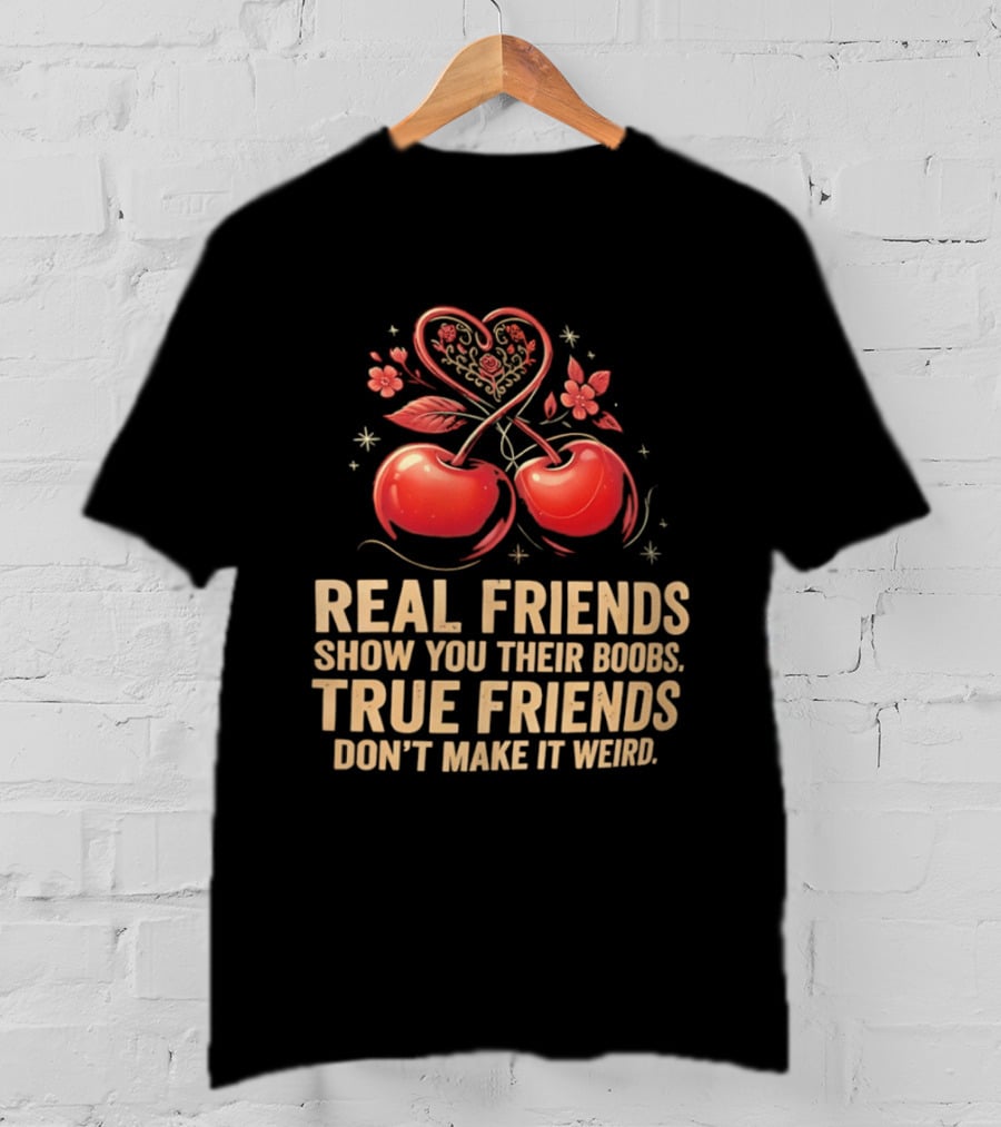 Real Friends Show You Their Boobs True Friends Don't Make It Weird Cherry Heart Cherries Flowers T-Shirt