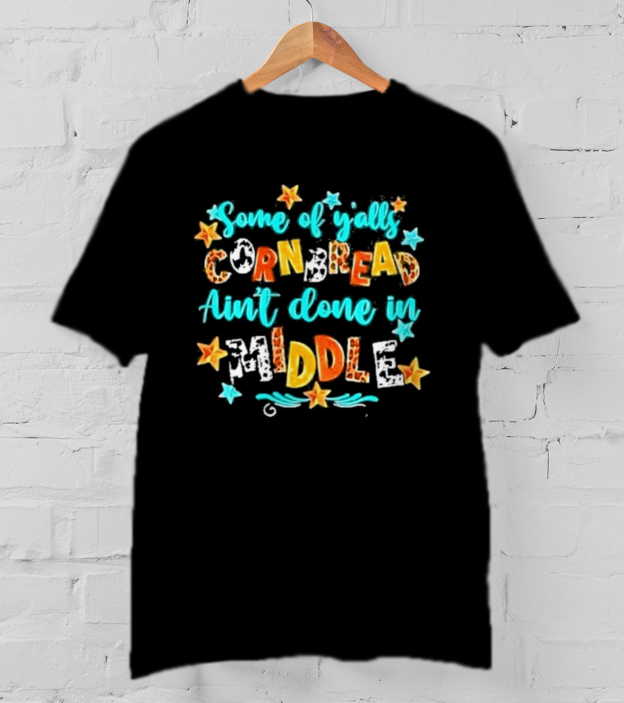 Some Of Y'alls Cornbread Ain't Done In Middle Star Accents Playful T-Shirt
