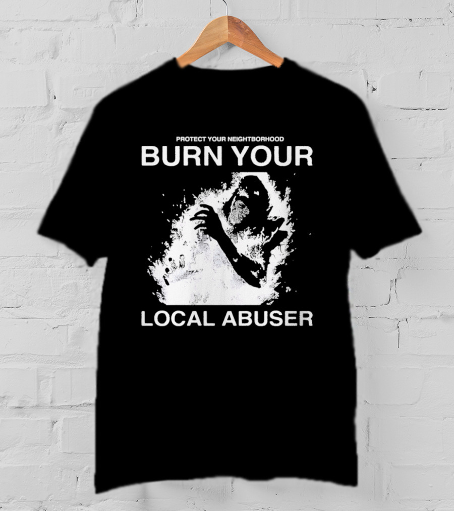 Protect Your Neighborhood Burn Your Local Abuser T-Shirt