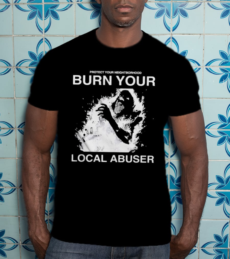Protect Your Neighborhood Burn Your Local Abuser T-Shirt