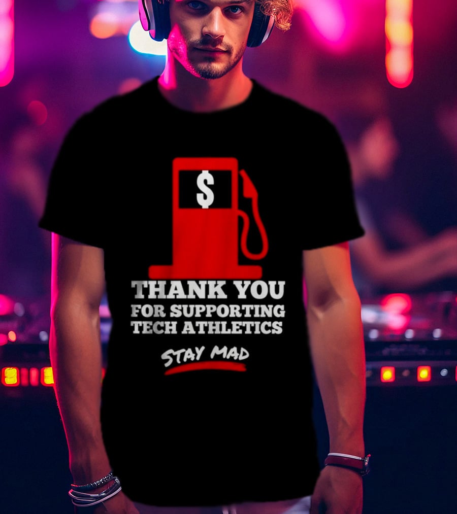 Thank You For Supporting Tech Athletics Stay Mad Gas Pump Dollar Sign T-Shirt