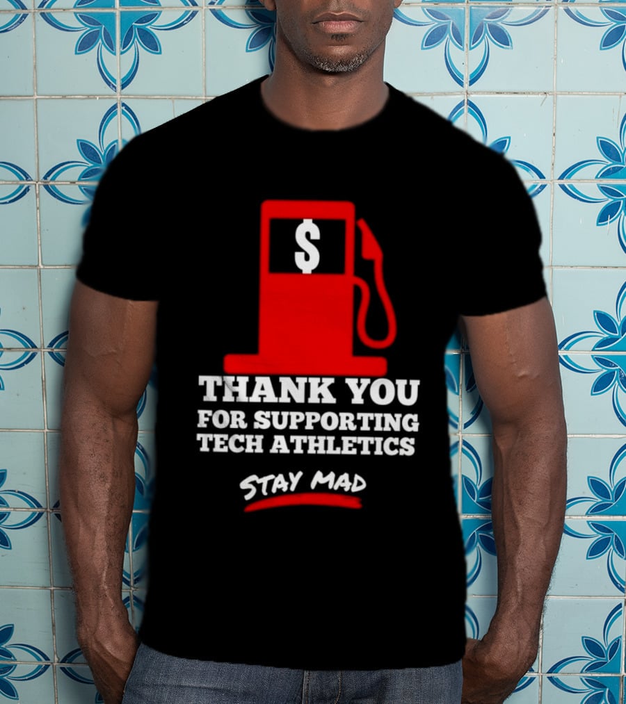 Thank You For Supporting Tech Athletics Stay Mad Gas Pump Dollar Sign T-Shirt