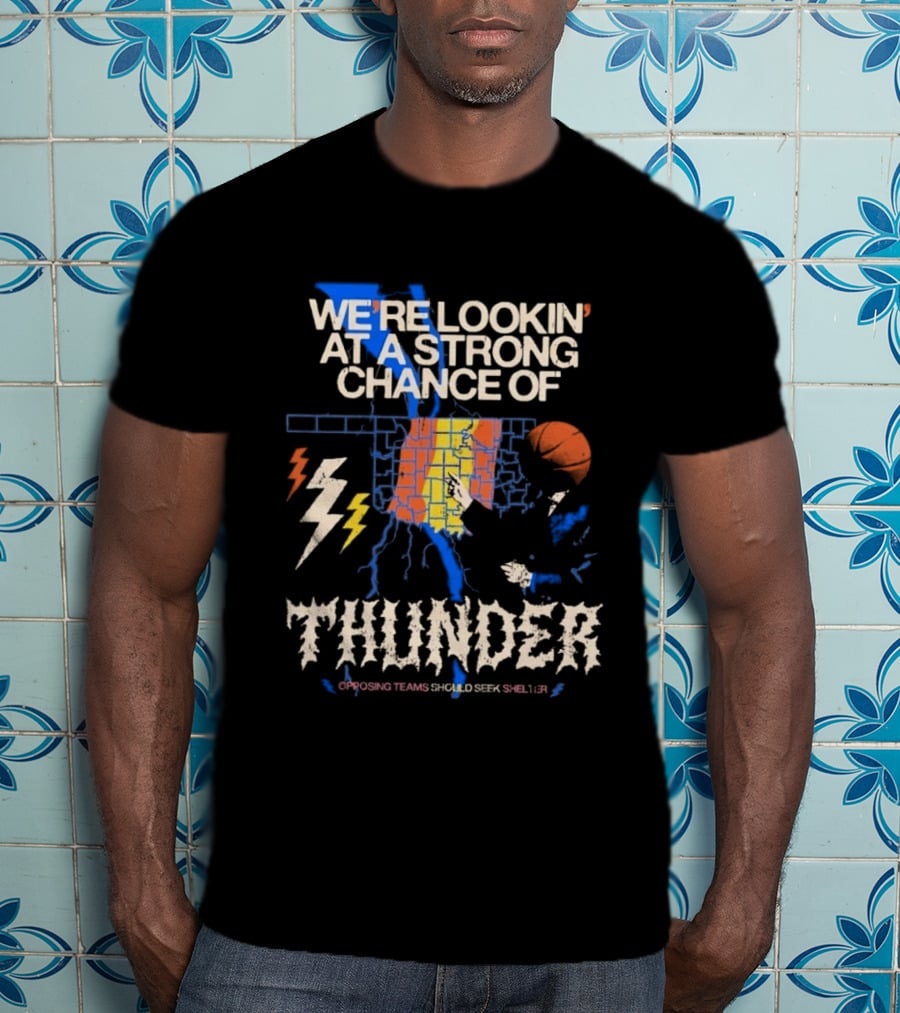 We're Lookin' At A Strong Chance Of Thunder Opposing Teams Should Seek Shelter T-Shirt