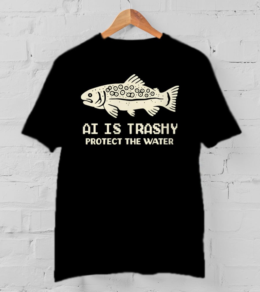 AI Is Trashy Protect The Water Fish Conservation T-Shirt