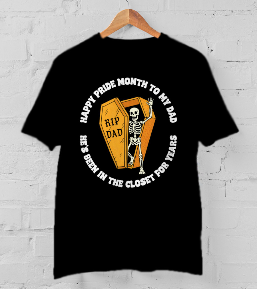 Happy Pride Month To My Dad RIP Dad He's Been In The Closet For Years T-Shirt