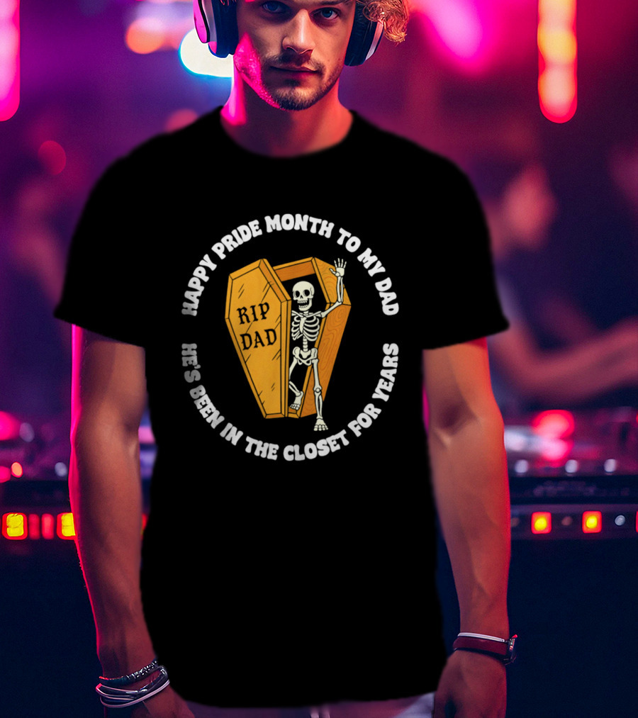 Happy Pride Month To My Dad RIP Dad He's Been In The Closet For Years T-Shirt