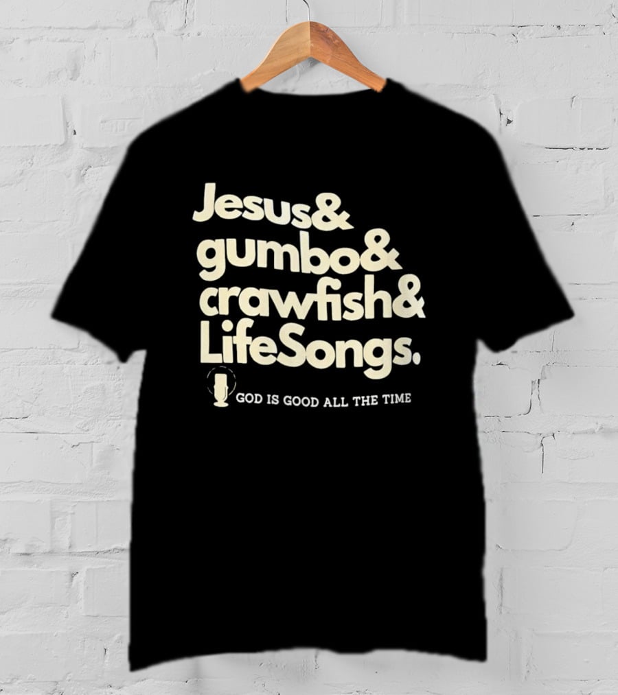 Jesus And Gumbo And Crawfish And LifeSongs God Is Good All The Time T-Shirt