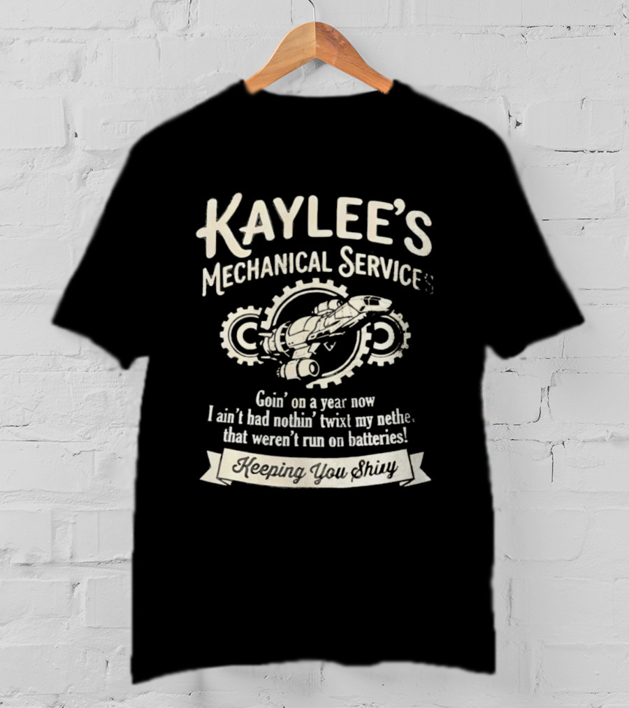 Kaylee's Mechanical Services Goin' On A Year Now I Ain't Had Nothin' Twixt My Nethers Keepin' You Shiny T-Shirt