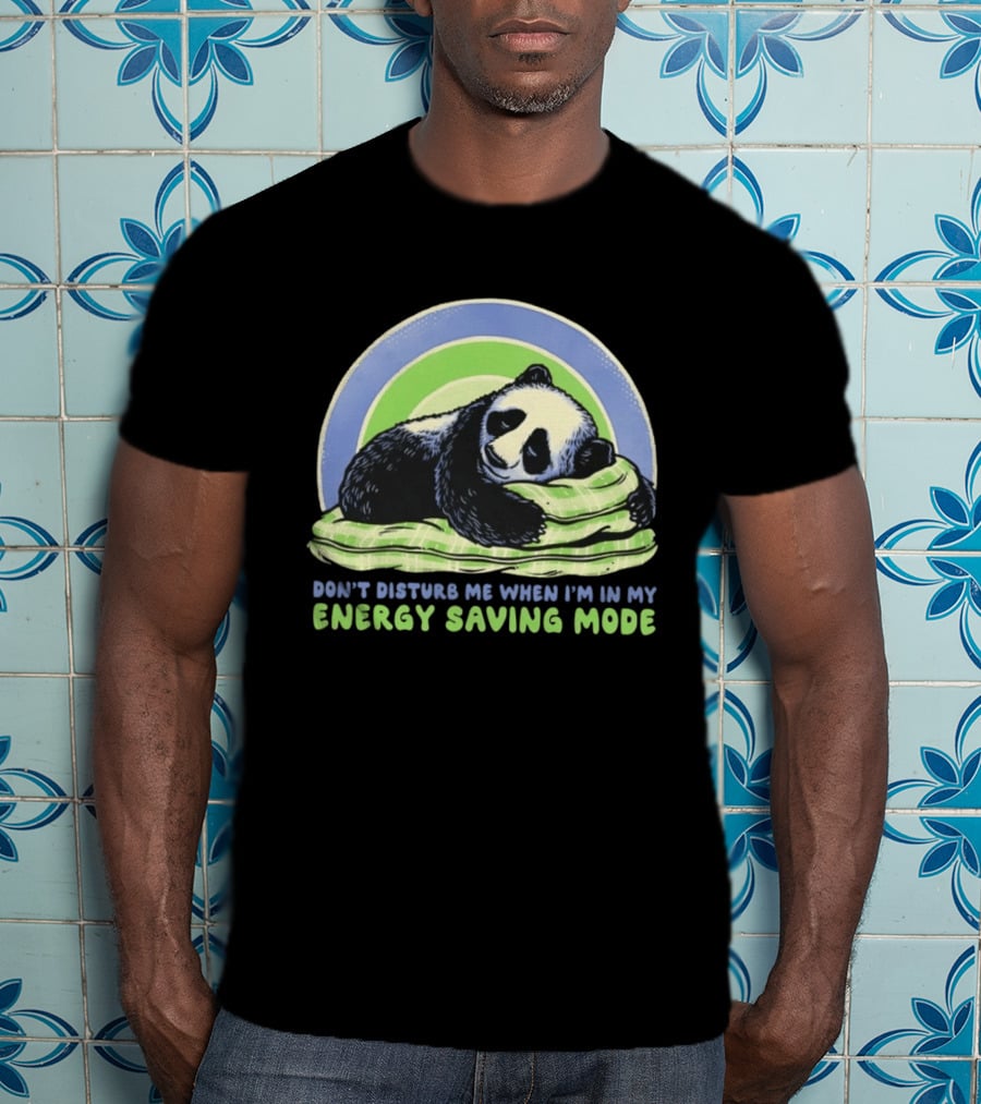 Panda Don't Disturb Me When I'm In My Energy Saving Mode T-Shirt