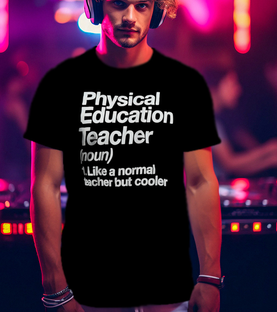 Physical Education Teacher Noun Like A Normal Teacher But Cooler T-Shirt