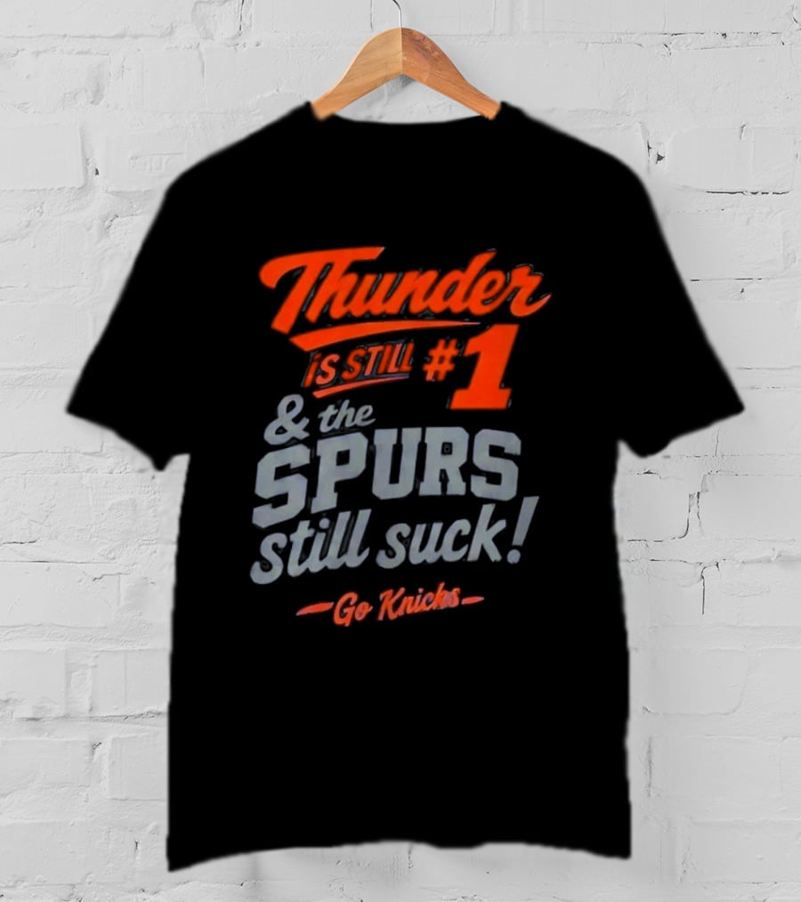 Thunder Is Still #1 & The Spurs Still Suck Go Knicks T-Shirt