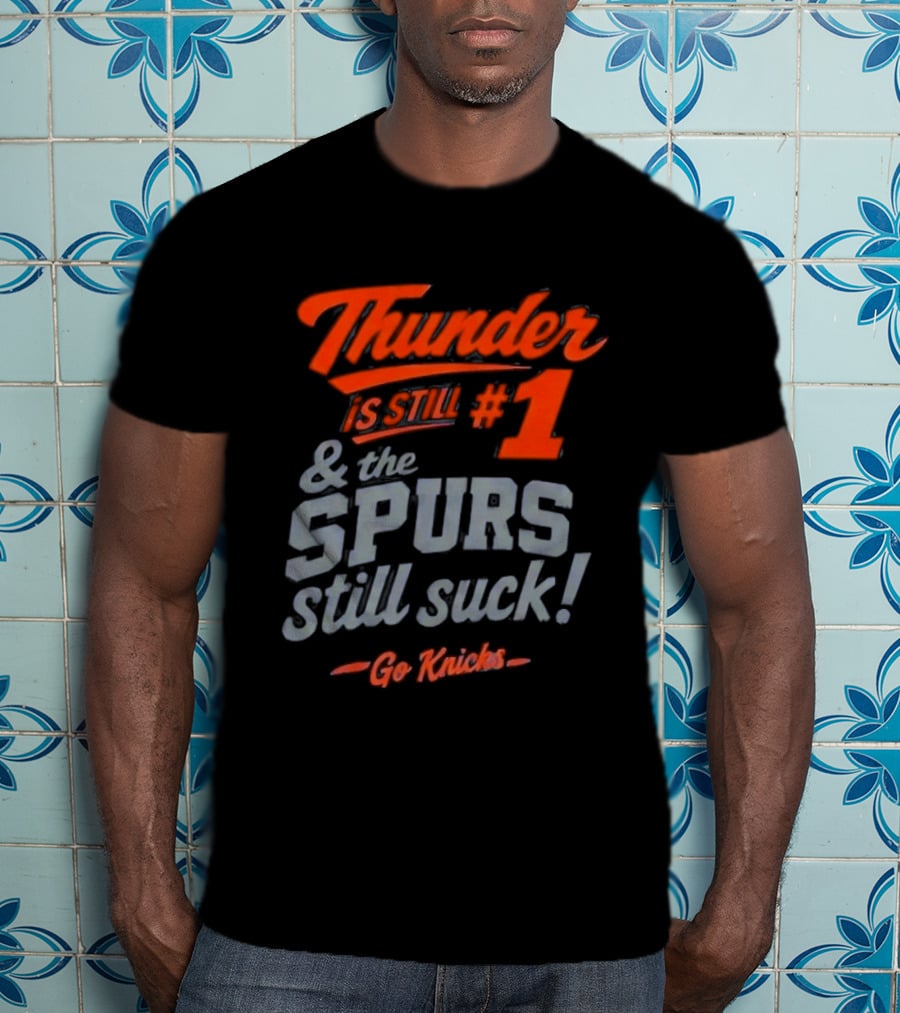 Thunder Is Still #1 & The Spurs Still Suck Go Knicks T-Shirt