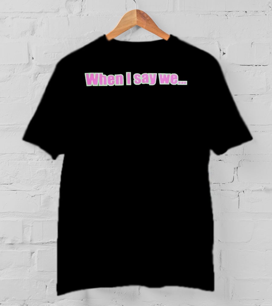 When I Say We Text With Pink And Green T-Shirt