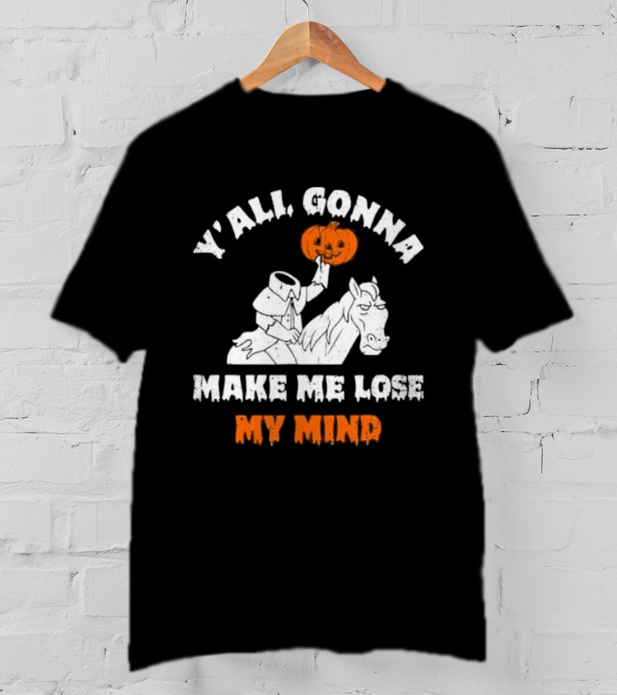 YAll Gonna Make Me Lose My Mind Headless Horseman Halloween T-Shirt