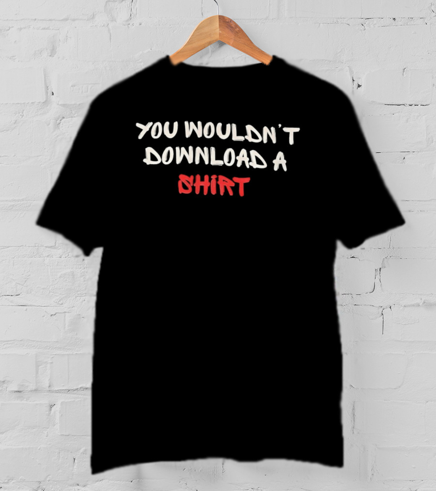 You Wouldn't Download A Visible T-Shirt
