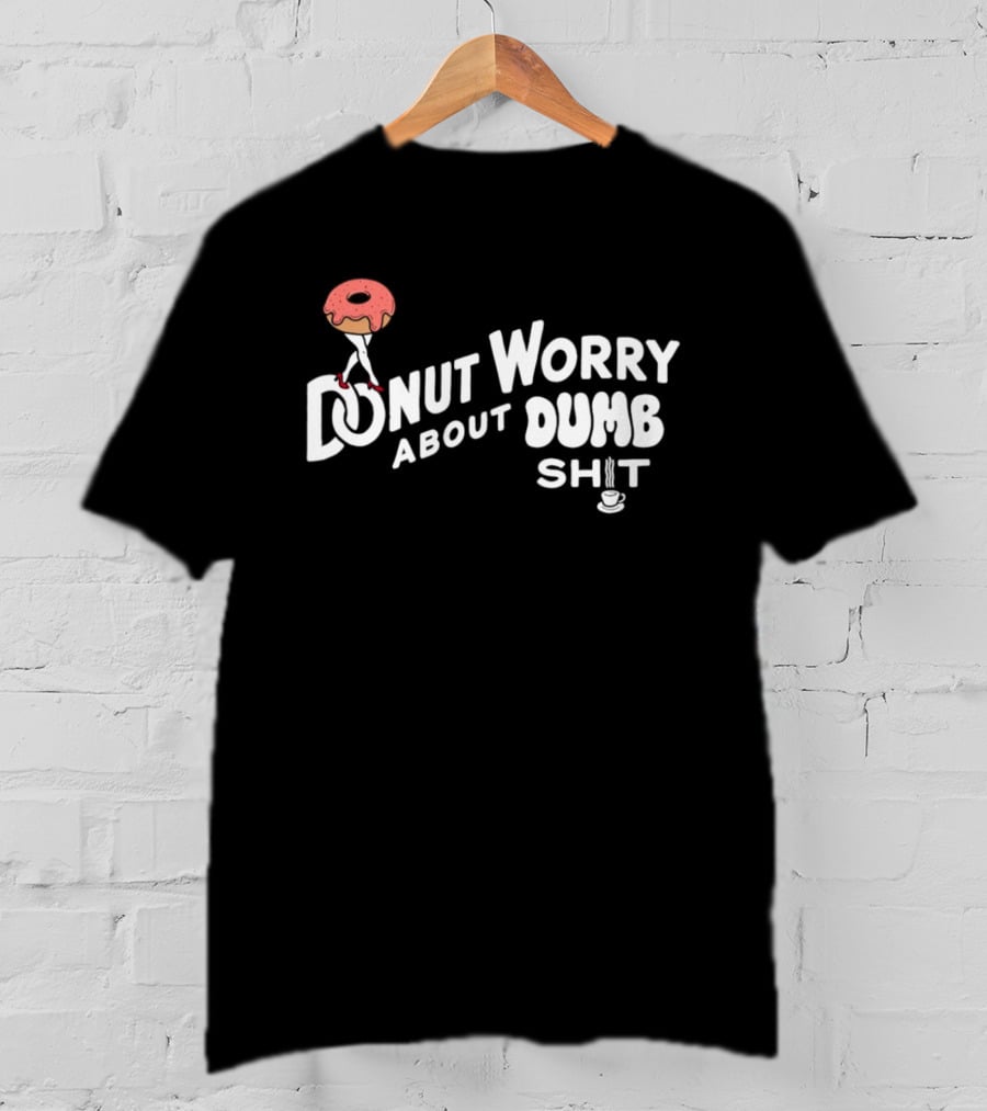 Donut Worry About Dumb Shit Coffee T-Shirt