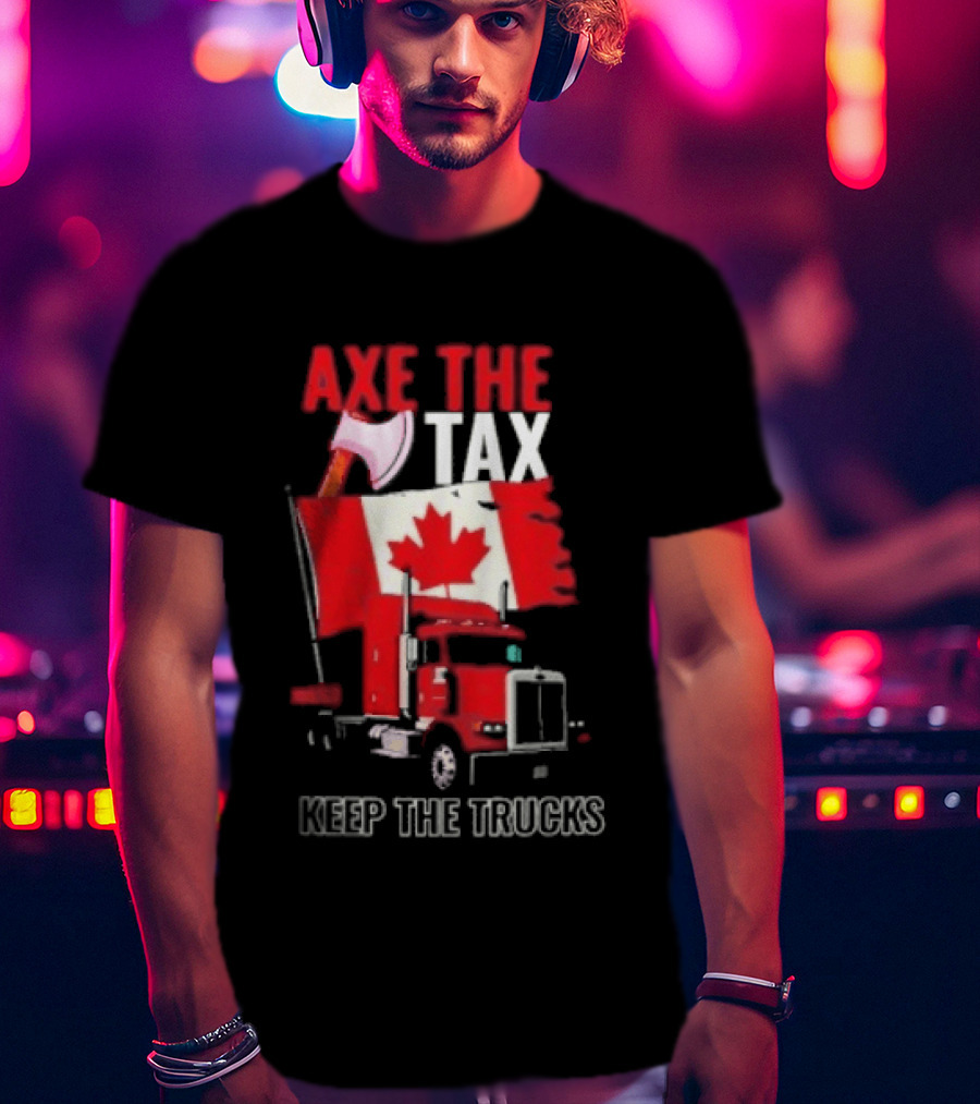 Axe The Tax Keep The Trucks Canadian Flag Truck Protest T-Shirt