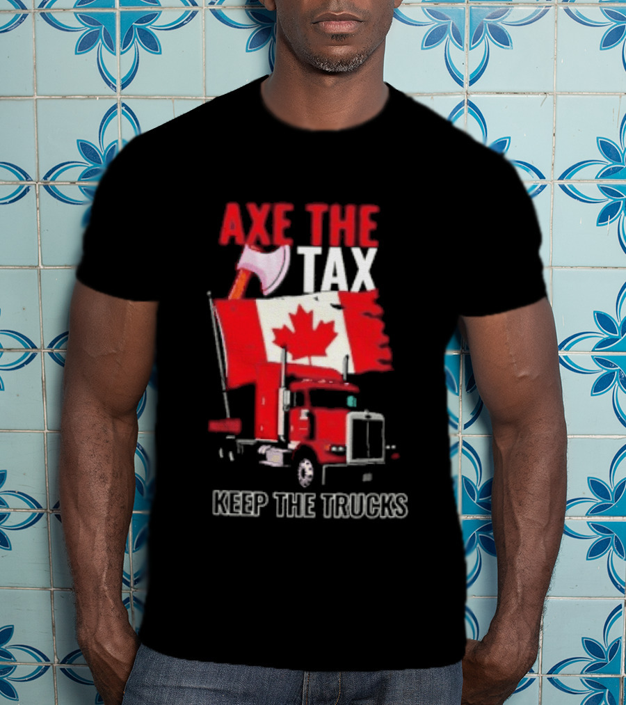 Axe The Tax Keep The Trucks Canadian Flag Truck Protest T-Shirt