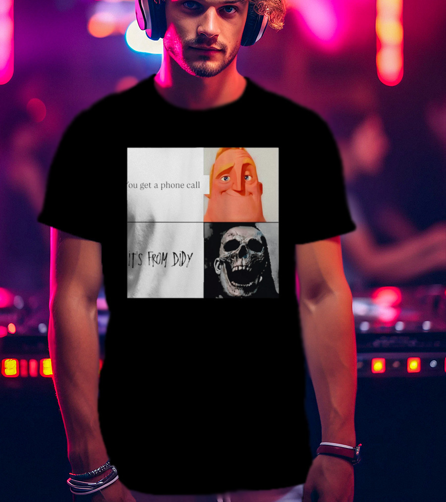You Get A Phone Call It's From Didy Humor Meme T-Shirt