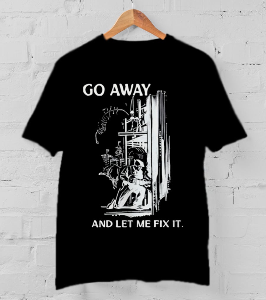 Go Away And Let Me Fix It Handyman Repair Humor Sketch T-Shirt