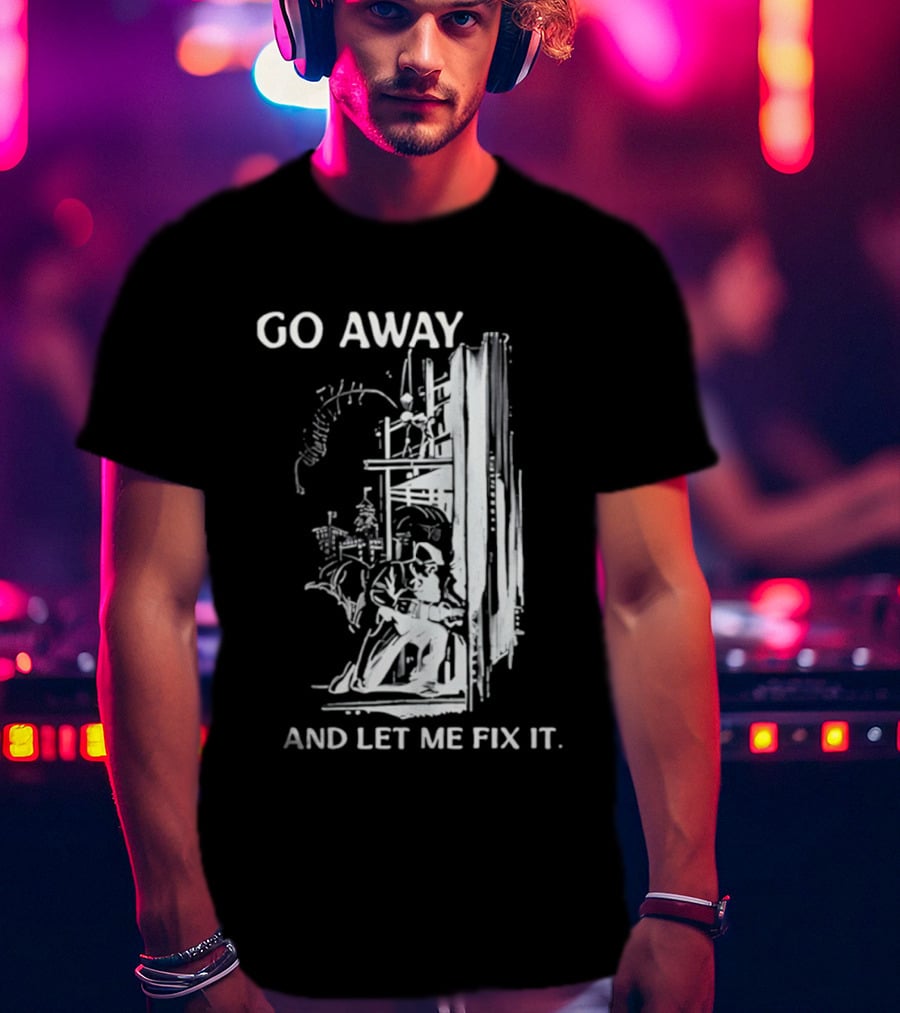 Go Away And Let Me Fix It Handyman Repair Humor Sketch T-Shirt