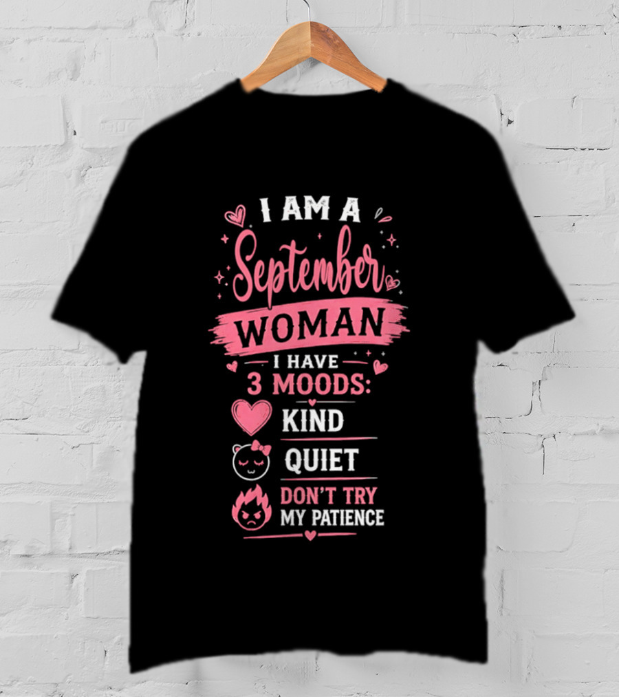 I Am A September Woman I Have 3 Moods Kind Quiet Don't Try My Patience T-Shirt