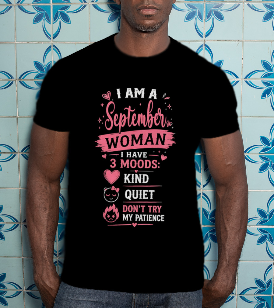 I Am A September Woman I Have 3 Moods Kind Quiet Don't Try My Patience T-Shirt