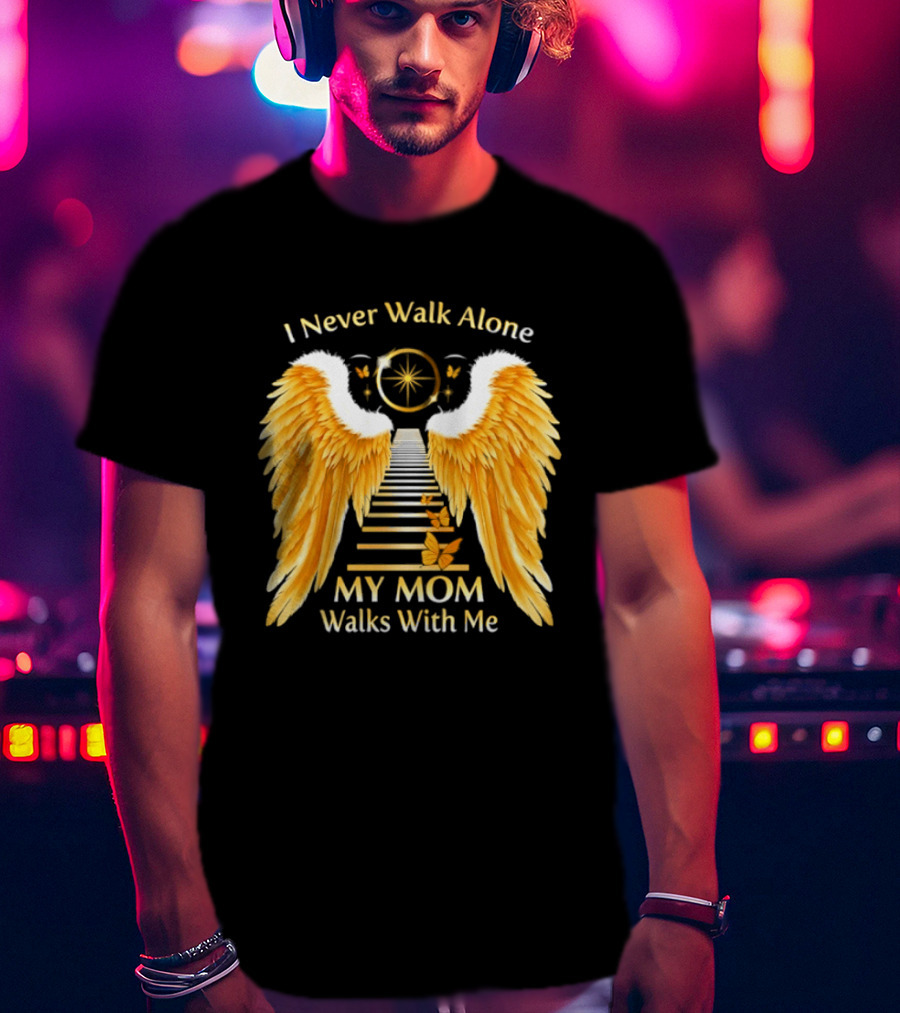 I Never Walk Alone My Mom Walks With Me Angel Wings Heavenly Path T-Shirt