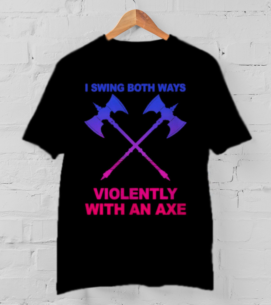 I Swing Both Ways Violently With An Axe Crossed Battle Axes T-Shirt