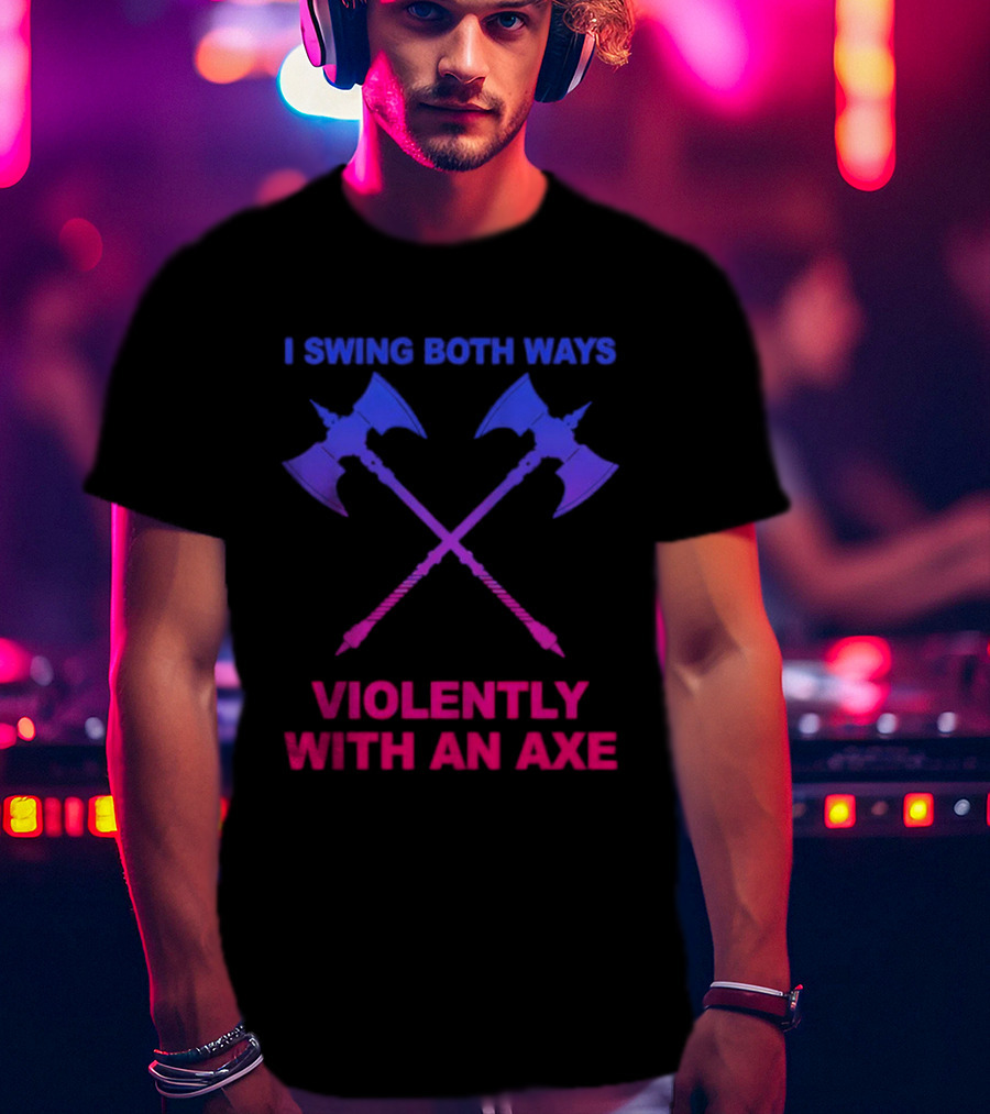 I Swing Both Ways Violently With An Axe Crossed Battle Axes T-Shirt