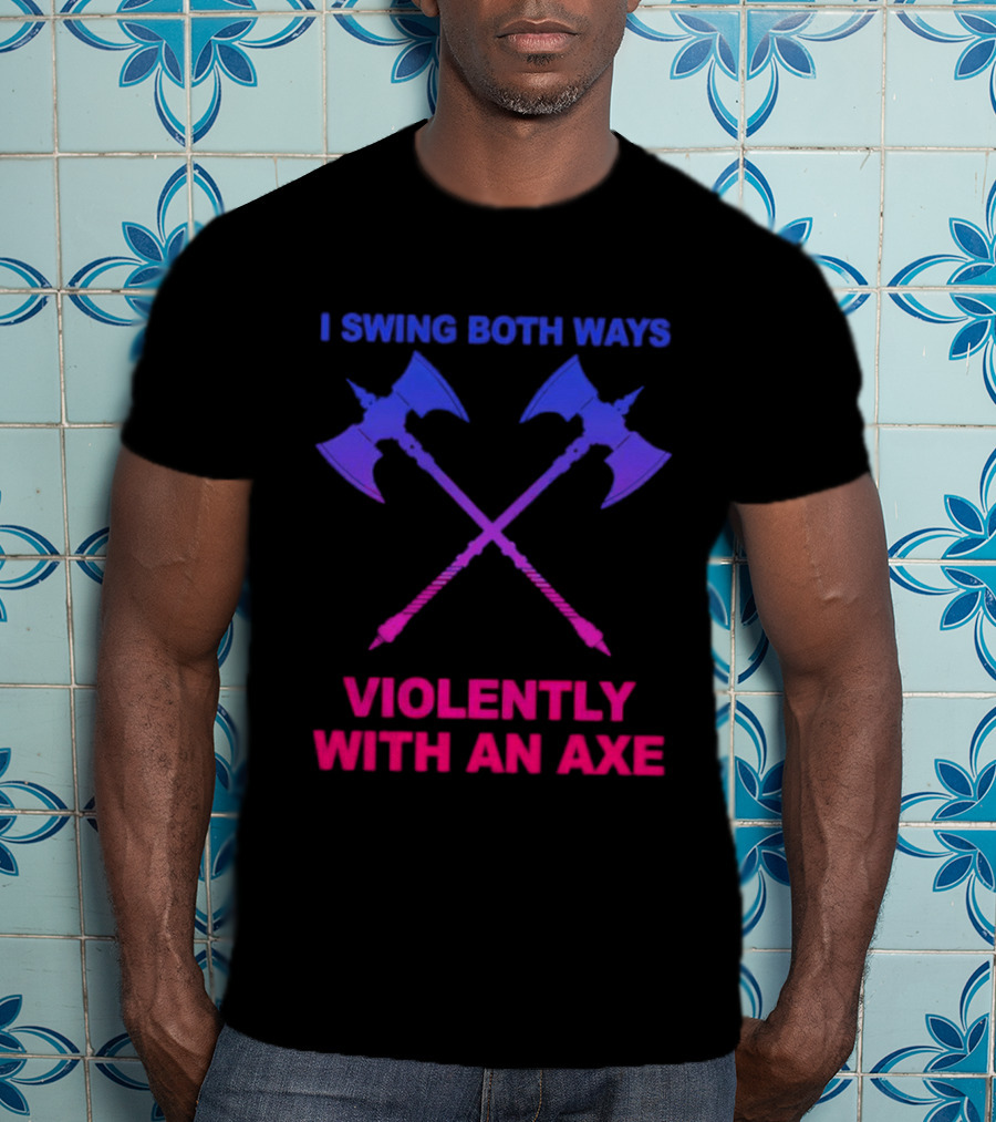 I Swing Both Ways Violently With An Axe Crossed Battle Axes T-Shirt