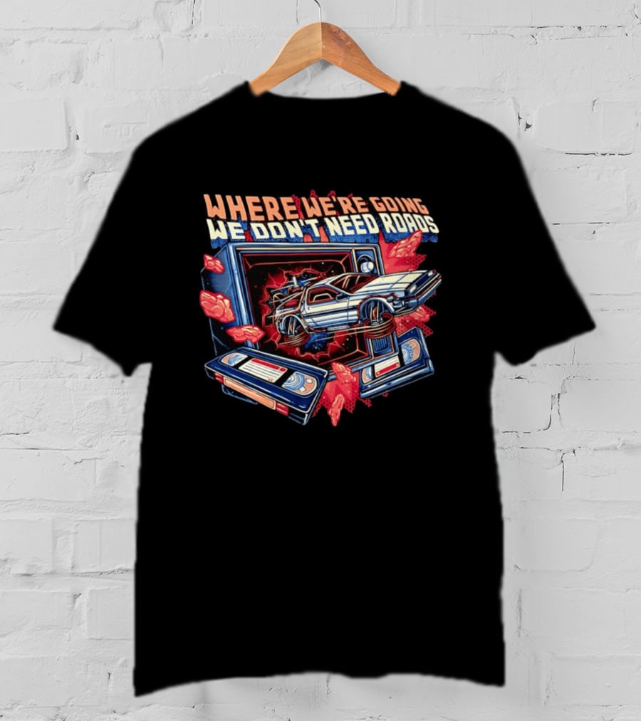 DeLorean Time Machine Where We're Going We Don't Need Roads Back To The Future T-Shirt