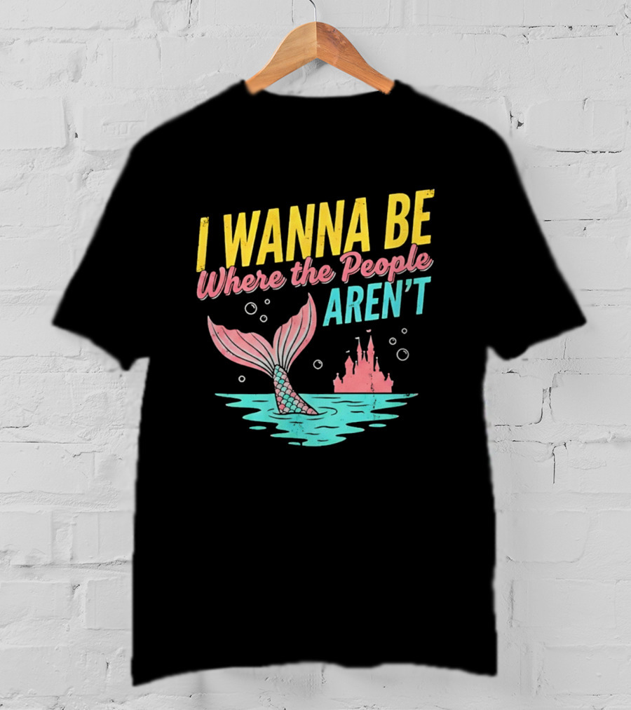 I Wanna Be Where The People Aren't Mermaid Tail Castle Water Bubbles T-Shirt