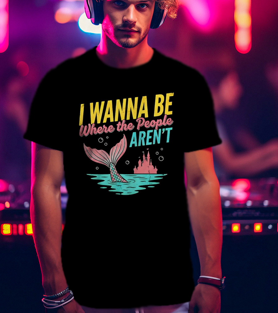 I Wanna Be Where The People Aren't Mermaid Tail Castle Water Bubbles T-Shirt