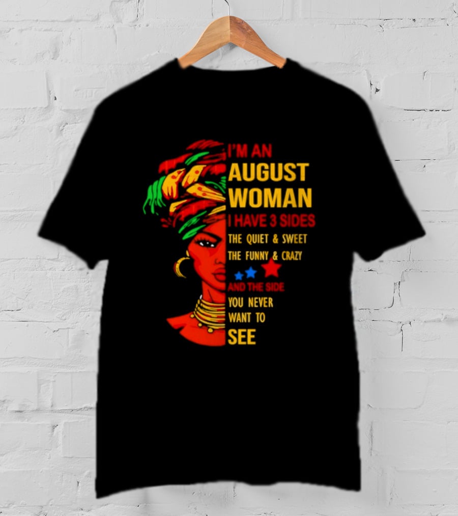 I'm An August Woman I Have 3 Sides The Quiet And Sweet Funny And Crazy You Never Want To See T-Shirt