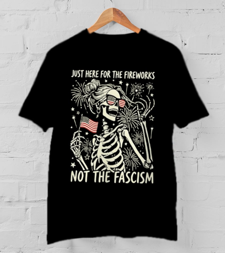Just Here For The Fireworks Not The Fascism Skeleton Girl USA Flag 4th Of July T-Shirt