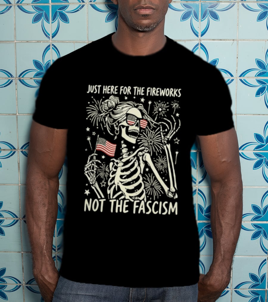 Just Here For The Fireworks Not The Fascism Skeleton Girl USA Flag 4th Of July T-Shirt